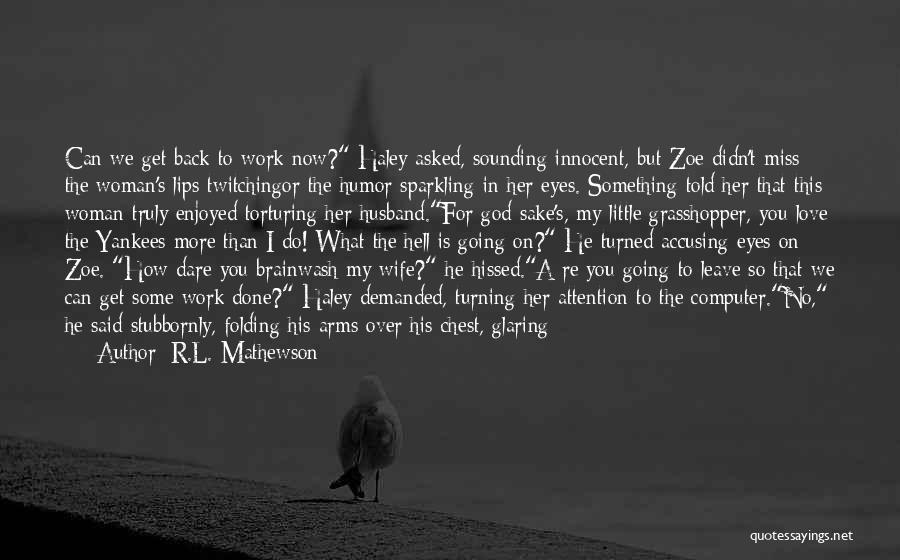 R.L. Mathewson Quotes: Can We Get Back To Work Now? Haley Asked, Sounding Innocent, But Zoe Didn't Miss The Woman's Lips Twitchingor The