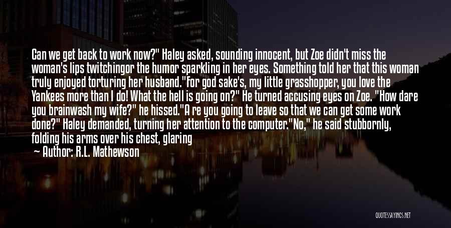 R.L. Mathewson Quotes: Can We Get Back To Work Now? Haley Asked, Sounding Innocent, But Zoe Didn't Miss The Woman's Lips Twitchingor The