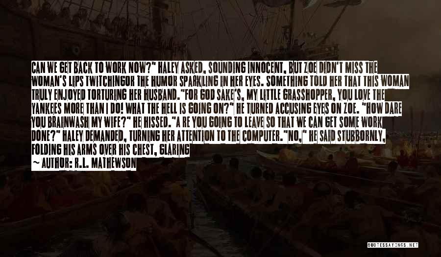 R.L. Mathewson Quotes: Can We Get Back To Work Now? Haley Asked, Sounding Innocent, But Zoe Didn't Miss The Woman's Lips Twitchingor The