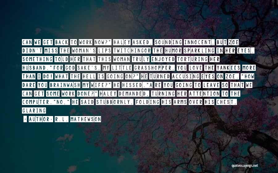 R.L. Mathewson Quotes: Can We Get Back To Work Now? Haley Asked, Sounding Innocent, But Zoe Didn't Miss The Woman's Lips Twitchingor The