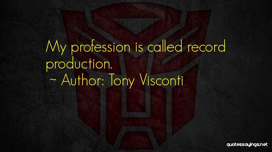 Tony Visconti Quotes: My Profession Is Called Record Production.