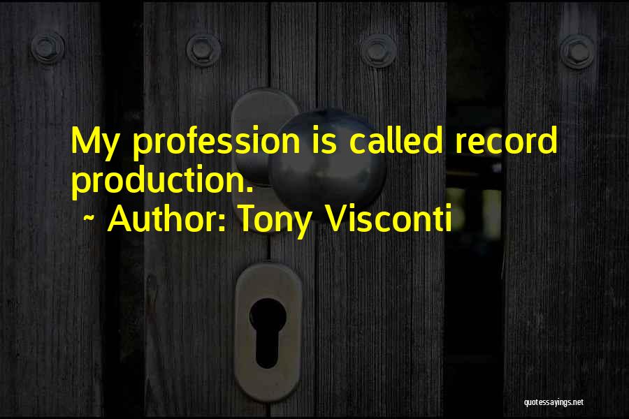 Tony Visconti Quotes: My Profession Is Called Record Production.