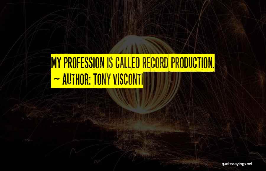 Tony Visconti Quotes: My Profession Is Called Record Production.