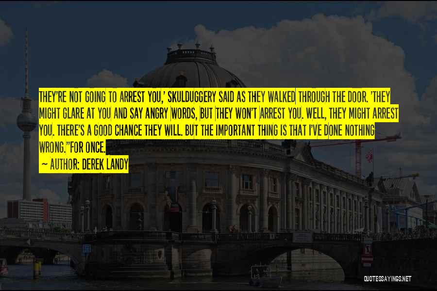 Derek Landy Quotes: They're Not Going To Arrest You,' Skulduggery Said As They Walked Through The Door. 'they Might Glare At You And