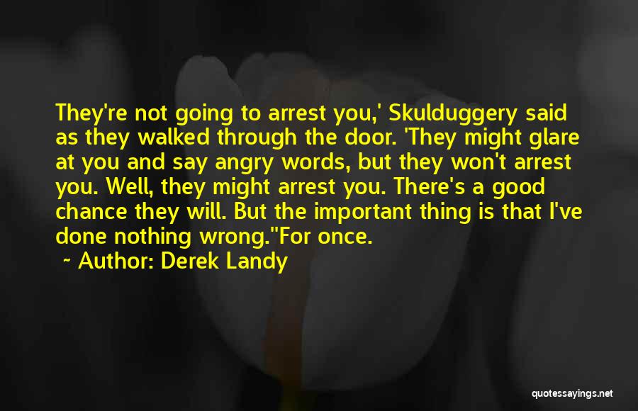 Derek Landy Quotes: They're Not Going To Arrest You,' Skulduggery Said As They Walked Through The Door. 'they Might Glare At You And