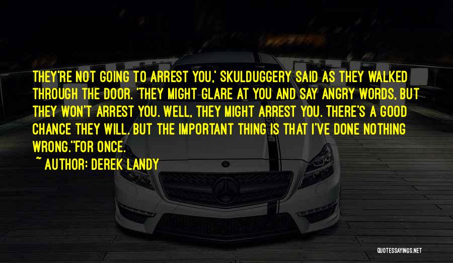 Derek Landy Quotes: They're Not Going To Arrest You,' Skulduggery Said As They Walked Through The Door. 'they Might Glare At You And