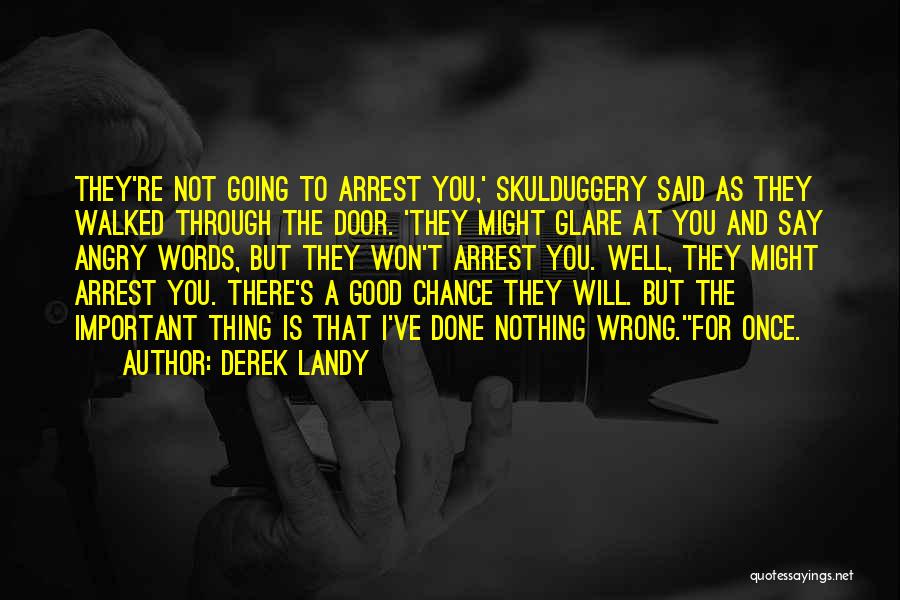 Derek Landy Quotes: They're Not Going To Arrest You,' Skulduggery Said As They Walked Through The Door. 'they Might Glare At You And