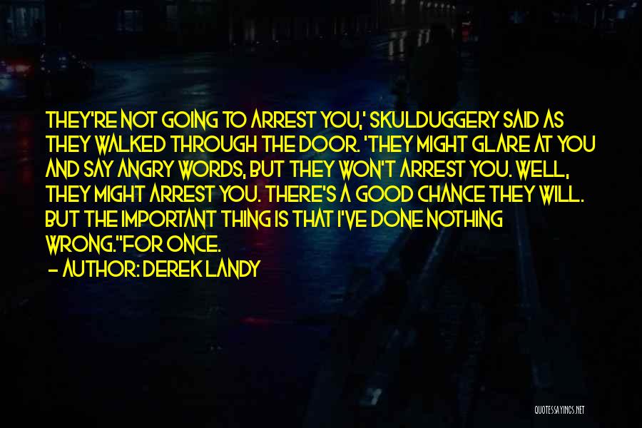 Derek Landy Quotes: They're Not Going To Arrest You,' Skulduggery Said As They Walked Through The Door. 'they Might Glare At You And