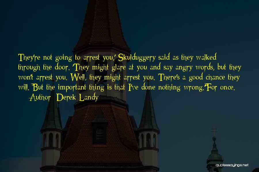 Derek Landy Quotes: They're Not Going To Arrest You,' Skulduggery Said As They Walked Through The Door. 'they Might Glare At You And