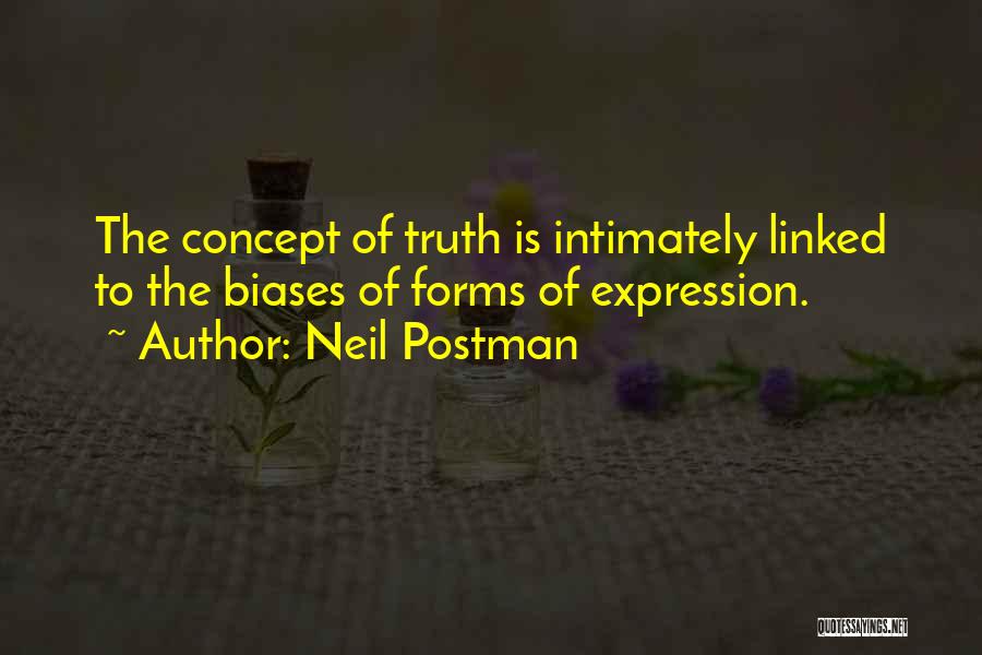 Neil Postman Quotes: The Concept Of Truth Is Intimately Linked To The Biases Of Forms Of Expression.