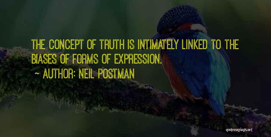 Neil Postman Quotes: The Concept Of Truth Is Intimately Linked To The Biases Of Forms Of Expression.