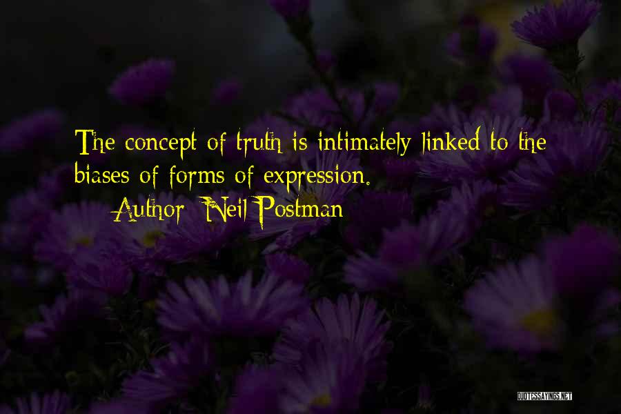 Neil Postman Quotes: The Concept Of Truth Is Intimately Linked To The Biases Of Forms Of Expression.
