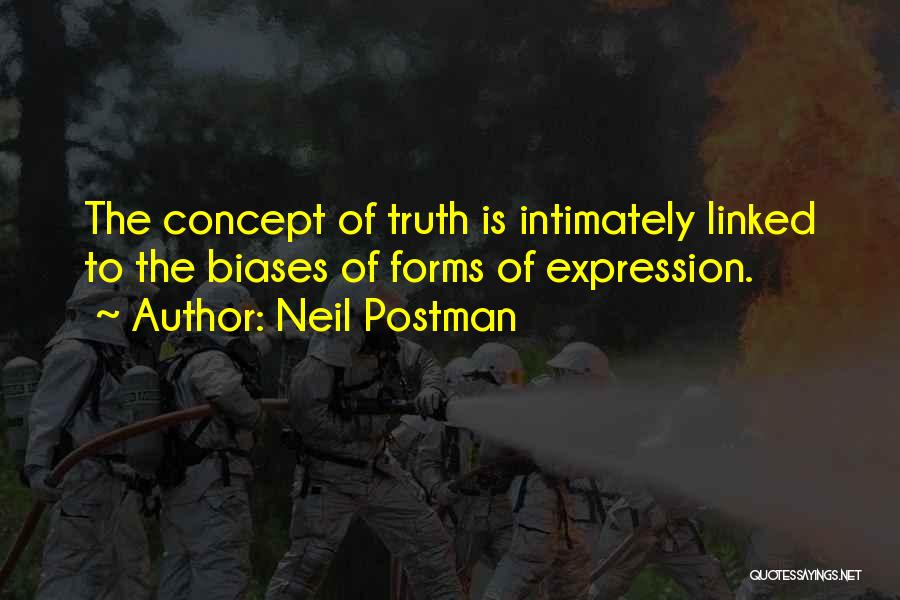 Neil Postman Quotes: The Concept Of Truth Is Intimately Linked To The Biases Of Forms Of Expression.