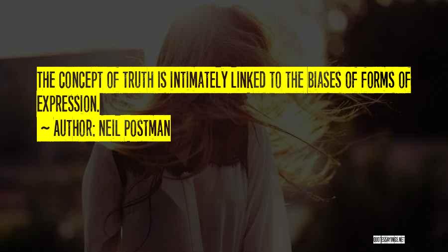Neil Postman Quotes: The Concept Of Truth Is Intimately Linked To The Biases Of Forms Of Expression.