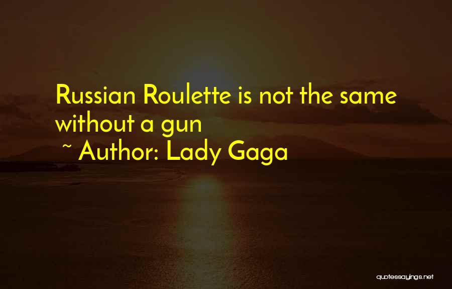 Lady Gaga Quotes: Russian Roulette Is Not The Same Without A Gun
