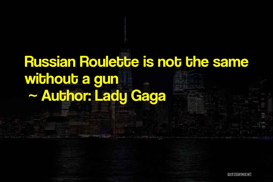 Lady Gaga Quotes: Russian Roulette Is Not The Same Without A Gun