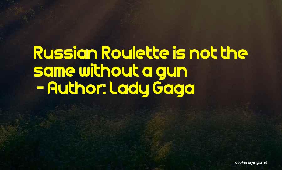 Lady Gaga Quotes: Russian Roulette Is Not The Same Without A Gun