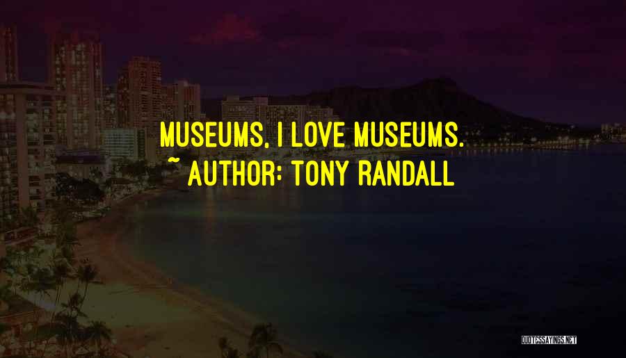 Tony Randall Quotes: Museums, I Love Museums.