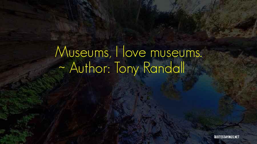 Tony Randall Quotes: Museums, I Love Museums.