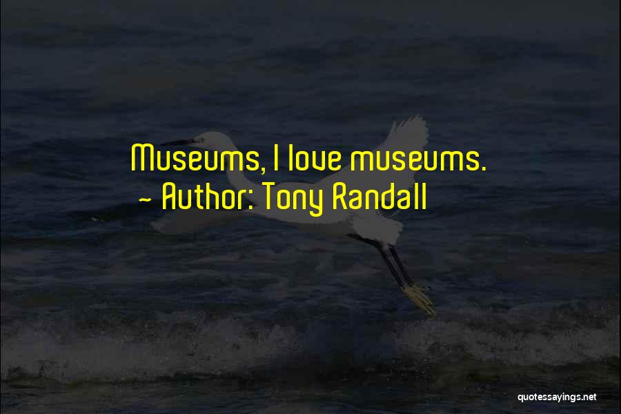 Tony Randall Quotes: Museums, I Love Museums.