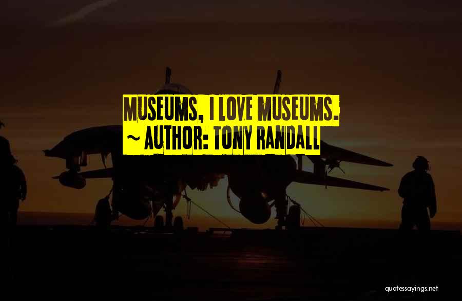 Tony Randall Quotes: Museums, I Love Museums.