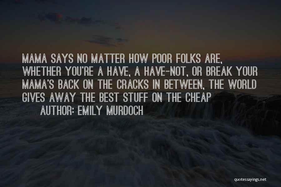 Emily Murdoch Quotes: Mama Says No Matter How Poor Folks Are, Whether You're A Have, A Have-not, Or Break Your Mama's Back On