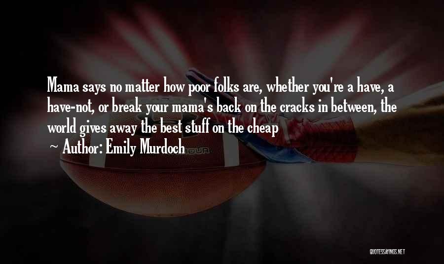 Emily Murdoch Quotes: Mama Says No Matter How Poor Folks Are, Whether You're A Have, A Have-not, Or Break Your Mama's Back On