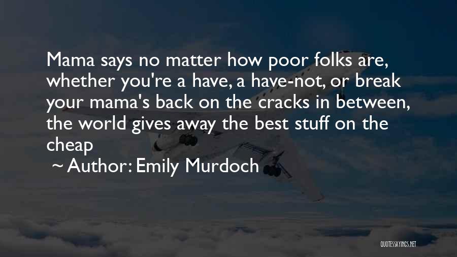 Emily Murdoch Quotes: Mama Says No Matter How Poor Folks Are, Whether You're A Have, A Have-not, Or Break Your Mama's Back On