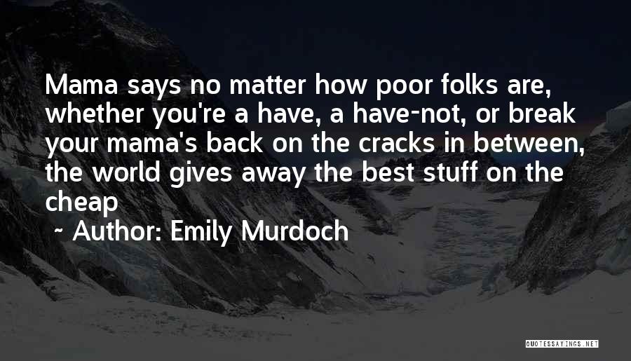 Emily Murdoch Quotes: Mama Says No Matter How Poor Folks Are, Whether You're A Have, A Have-not, Or Break Your Mama's Back On