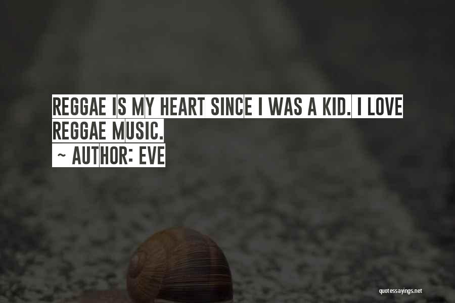 Eve Quotes: Reggae Is My Heart Since I Was A Kid. I Love Reggae Music.