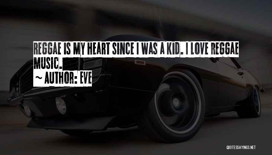 Eve Quotes: Reggae Is My Heart Since I Was A Kid. I Love Reggae Music.