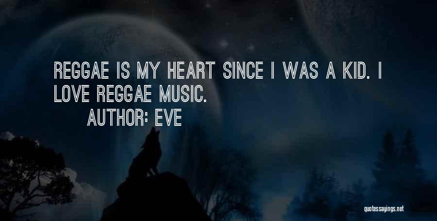 Eve Quotes: Reggae Is My Heart Since I Was A Kid. I Love Reggae Music.