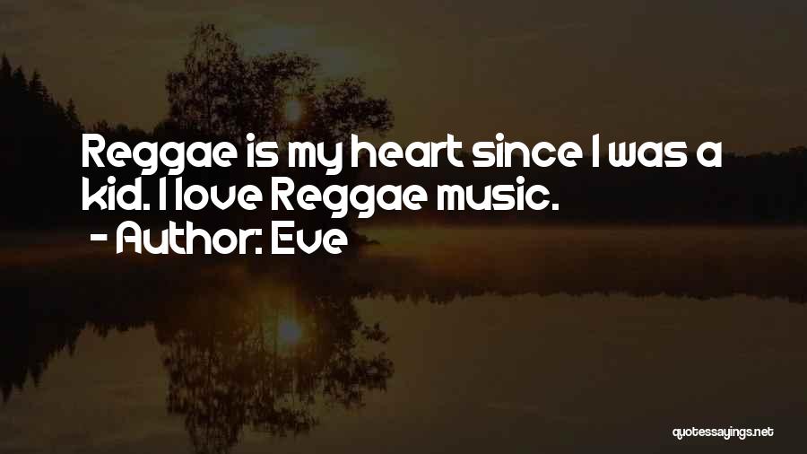 Eve Quotes: Reggae Is My Heart Since I Was A Kid. I Love Reggae Music.