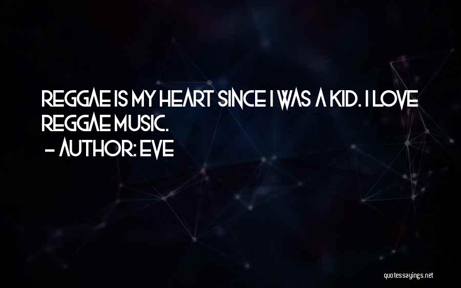 Eve Quotes: Reggae Is My Heart Since I Was A Kid. I Love Reggae Music.
