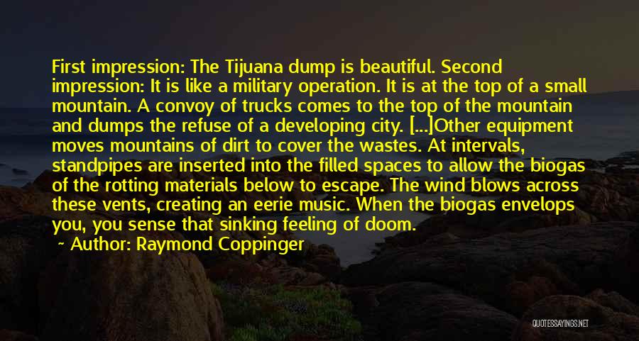 Raymond Coppinger Quotes: First Impression: The Tijuana Dump Is Beautiful. Second Impression: It Is Like A Military Operation. It Is At The Top