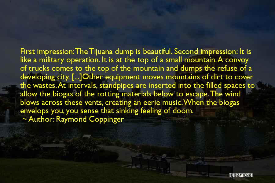 Raymond Coppinger Quotes: First Impression: The Tijuana Dump Is Beautiful. Second Impression: It Is Like A Military Operation. It Is At The Top