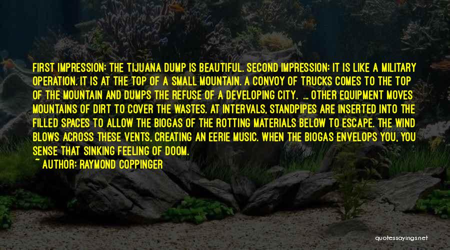 Raymond Coppinger Quotes: First Impression: The Tijuana Dump Is Beautiful. Second Impression: It Is Like A Military Operation. It Is At The Top