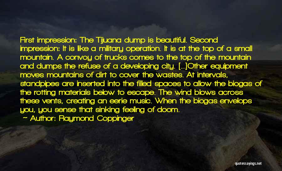 Raymond Coppinger Quotes: First Impression: The Tijuana Dump Is Beautiful. Second Impression: It Is Like A Military Operation. It Is At The Top