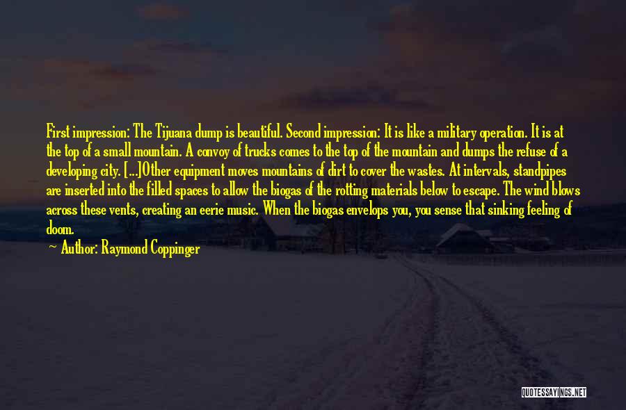 Raymond Coppinger Quotes: First Impression: The Tijuana Dump Is Beautiful. Second Impression: It Is Like A Military Operation. It Is At The Top