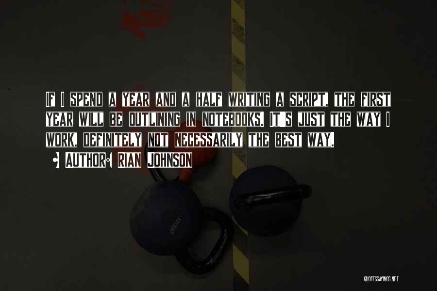 Rian Johnson Quotes: If I Spend A Year And A Half Writing A Script, The First Year Will Be Outlining In Notebooks. It's