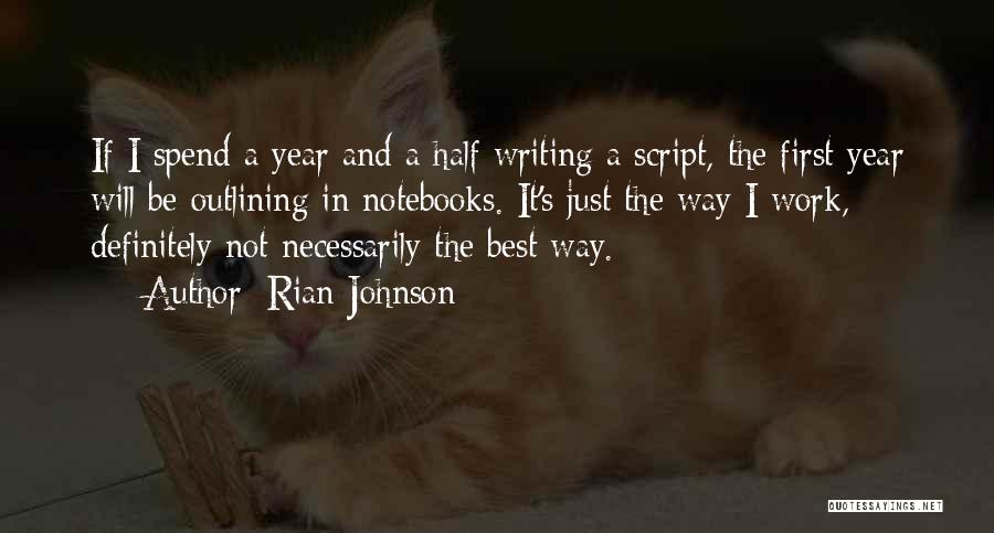 Rian Johnson Quotes: If I Spend A Year And A Half Writing A Script, The First Year Will Be Outlining In Notebooks. It's