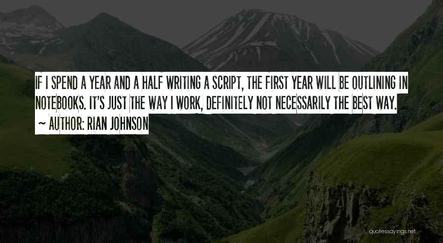 Rian Johnson Quotes: If I Spend A Year And A Half Writing A Script, The First Year Will Be Outlining In Notebooks. It's