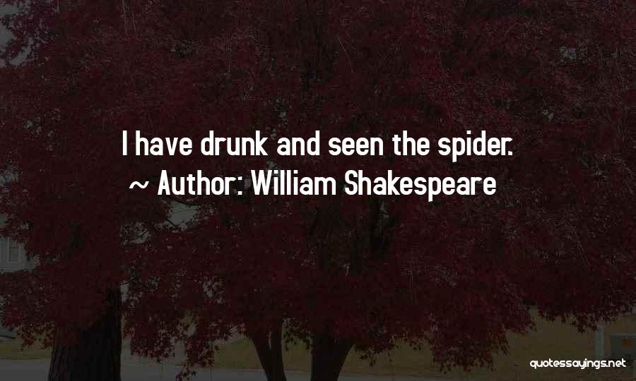 William Shakespeare Quotes: I Have Drunk And Seen The Spider.