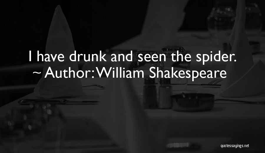 William Shakespeare Quotes: I Have Drunk And Seen The Spider.