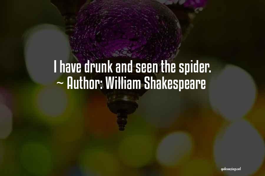 William Shakespeare Quotes: I Have Drunk And Seen The Spider.