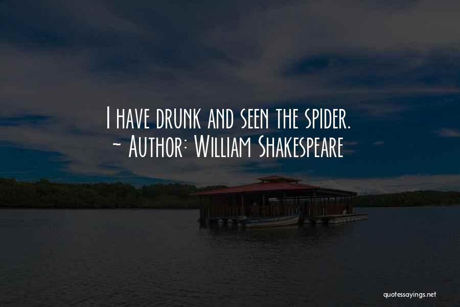 William Shakespeare Quotes: I Have Drunk And Seen The Spider.