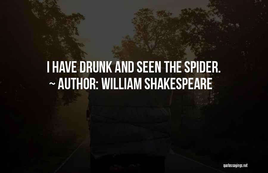 William Shakespeare Quotes: I Have Drunk And Seen The Spider.