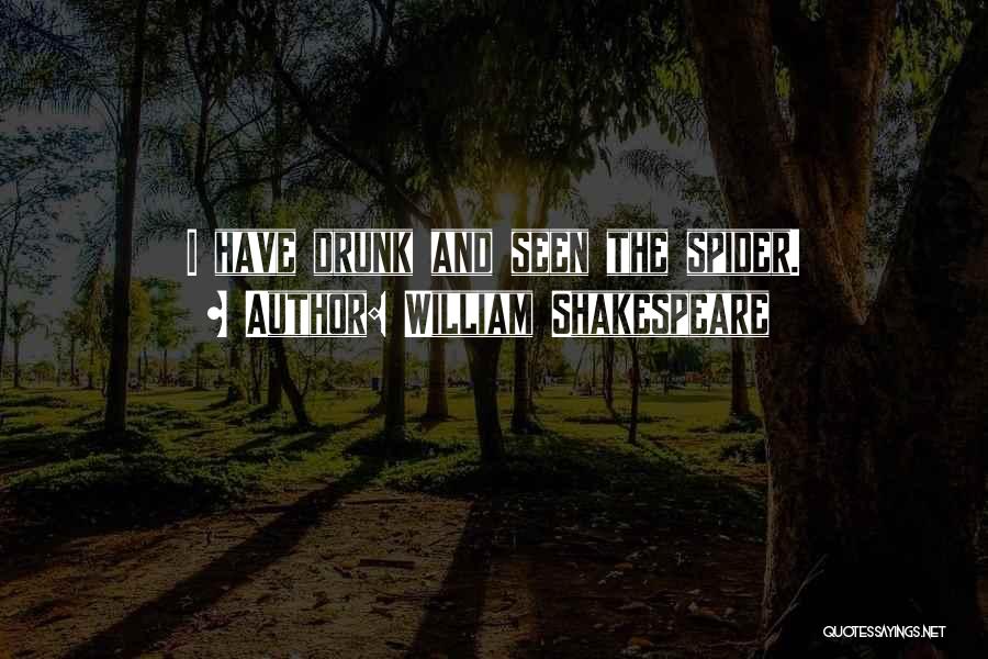 William Shakespeare Quotes: I Have Drunk And Seen The Spider.
