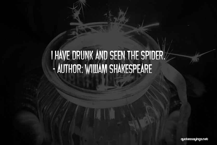 William Shakespeare Quotes: I Have Drunk And Seen The Spider.