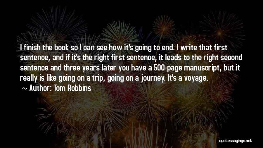 Tom Robbins Quotes: I Finish The Book So I Can See How It's Going To End. I Write That First Sentence, And If